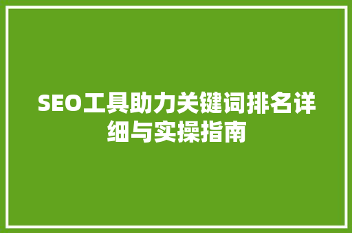 SEO工具助力关键词排名详细与实操指南