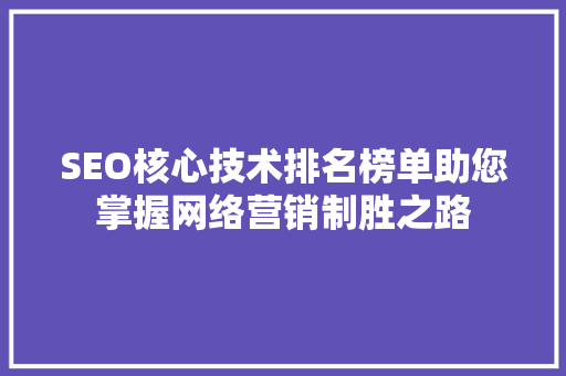 SEO核心技术排名榜单助您掌握网络营销制胜之路