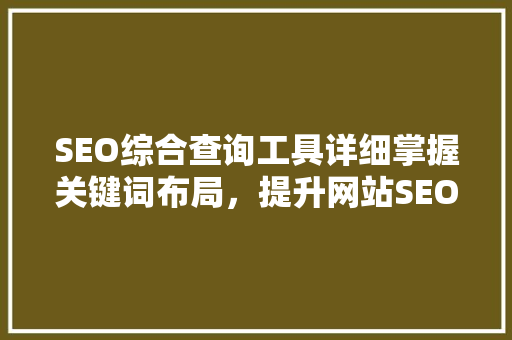 SEO综合查询工具详细掌握关键词布局，提升网站SEO效果