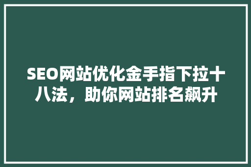 SEO网站优化金手指下拉十八法，助你网站排名飙升