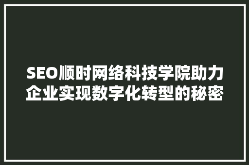 SEO顺时网络科技学院助力企业实现数字化转型的秘密武器
