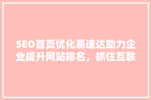 SEO首页优化易速达助力企业提升网站排名，抓住互联网流量红利