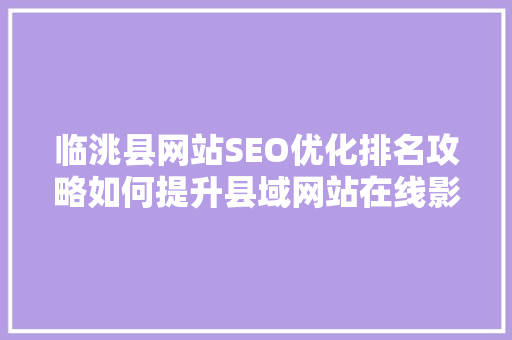 临洮县网站SEO优化排名攻略如何提升县域网站在线影响力