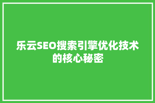 乐云SEO搜索引擎优化技术的核心秘密