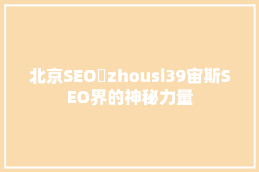 北京SEO琱zhousi39宙斯SEO界的神秘力量