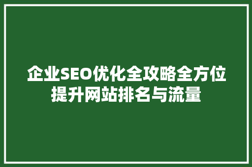 企业SEO优化全攻略全方位提升网站排名与流量