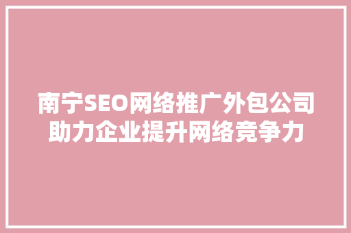 南宁SEO网络推广外包公司助力企业提升网络竞争力