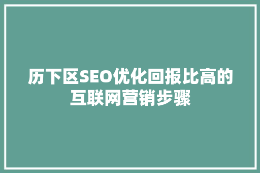 历下区SEO优化回报比高的互联网营销步骤