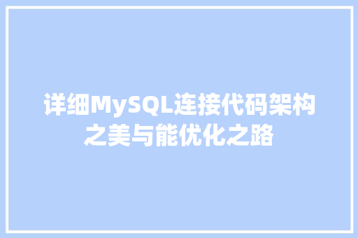 详细MySQL连接代码架构之美与能优化之路