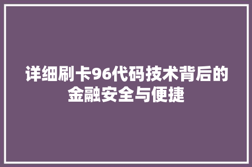 详细刷卡96代码技术背后的金融安全与便捷