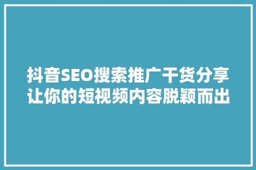 抖音SEO搜索推广干货分享让你的短视频内容脱颖而出