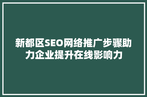 新都区SEO网络推广步骤助力企业提升在线影响力  第1张