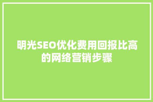 明光SEO优化费用回报比高的网络营销步骤  第1张