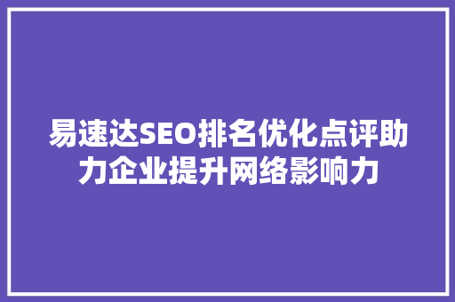 易速达SEO排名优化点评助力企业提升网络影响力