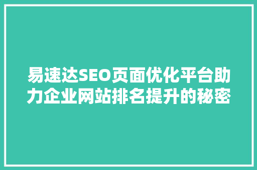 易速达SEO页面优化平台助力企业网站排名提升的秘密武器