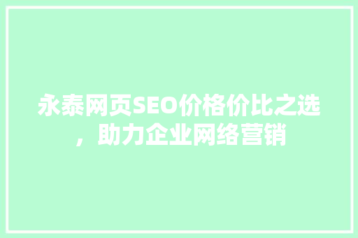 永泰网页SEO价格价比之选，助力企业网络营销
