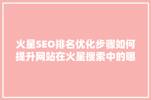 火星SEO排名优化步骤如何提升网站在火星搜索中的曝光度