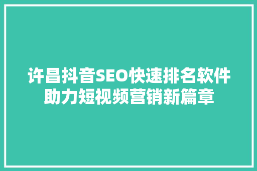许昌抖音SEO快速排名软件助力短视频营销新篇章