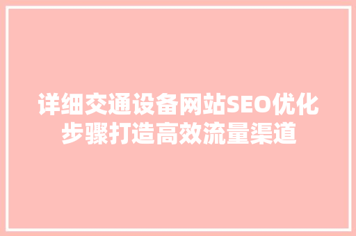 详细交通设备网站SEO优化步骤打造高效流量渠道