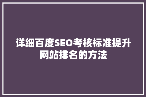 详细百度SEO考核标准提升网站排名的方法