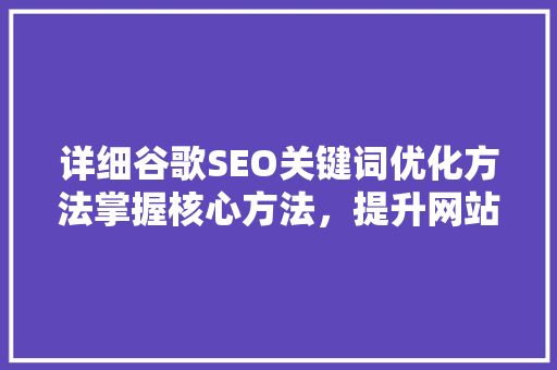详细谷歌SEO关键词优化方法掌握核心方法，提升网站排名