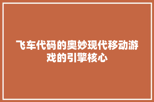 飞车代码的奥妙现代移动游戏的引擎核心
