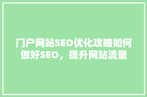 门户网站SEO优化攻略如何做好SEO，提升网站流量
