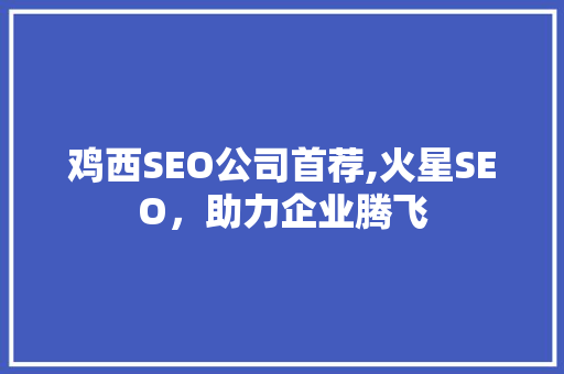 鸡西SEO公司首荐,火星SEO，助力企业腾飞