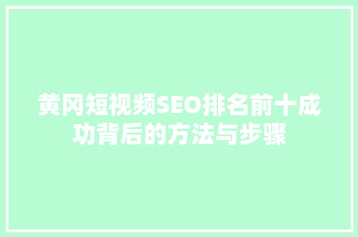 黄冈短视频SEO排名前十成功背后的方法与步骤