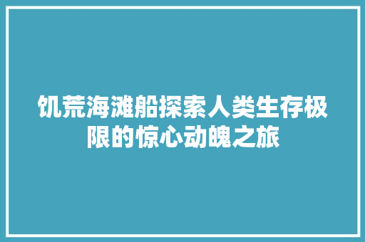 饥荒海滩船探索人类生存极限的惊心动魄之旅
