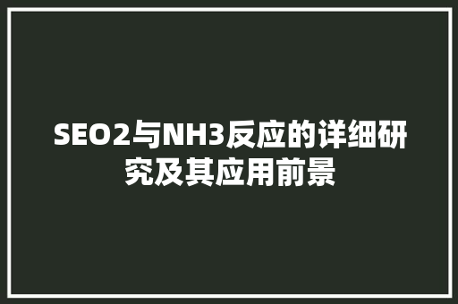 SEO2与NH3反应的详细研究及其应用前景