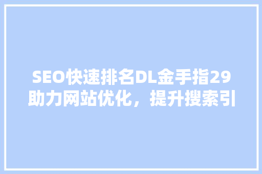 SEO快速排名DL金手指29助力网站优化，提升搜索引擎排名