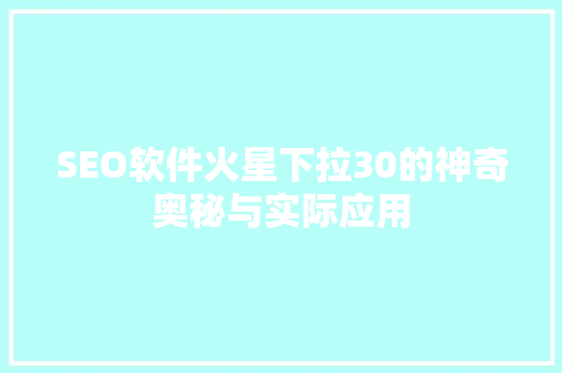 SEO软件火星下拉30的神奇奥秘与实际应用