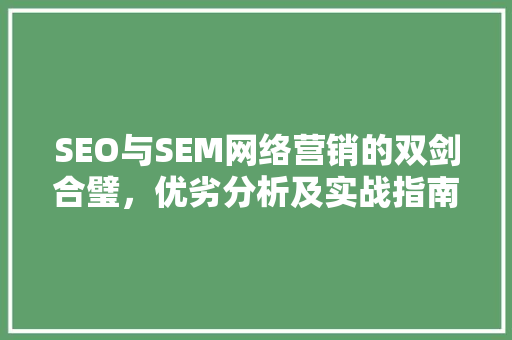 SEO与SEM网络营销的双剑合璧，优劣分析及实战指南