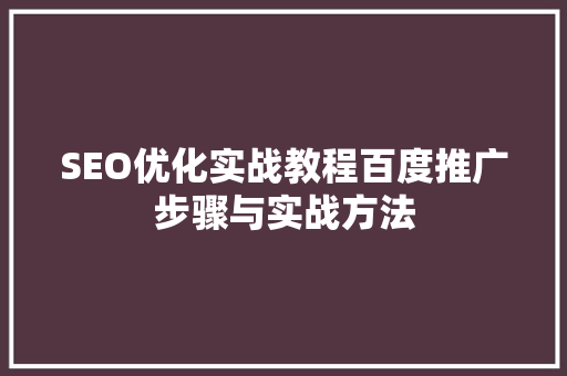 SEO优化实战教程百度推广步骤与实战方法