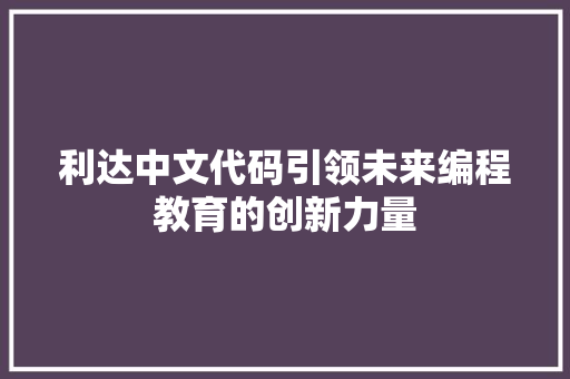 利达中文代码引领未来编程教育的创新力量