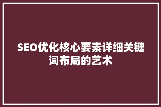 SEO优化核心要素详细关键词布局的艺术