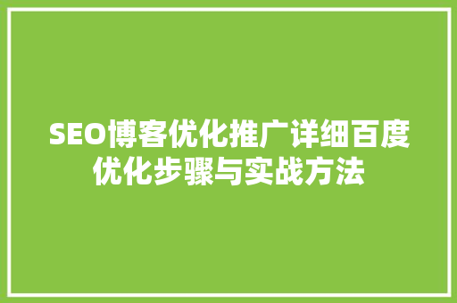 SEO博客优化推广详细百度优化步骤与实战方法