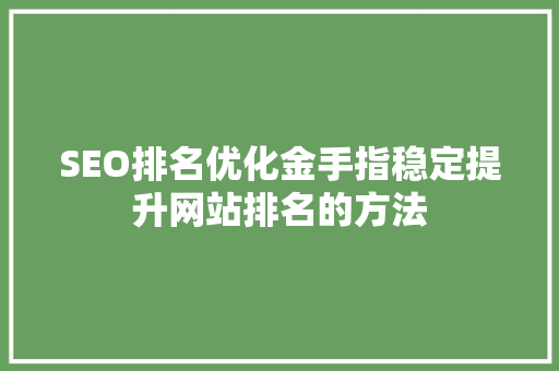 SEO排名优化金手指稳定提升网站排名的方法