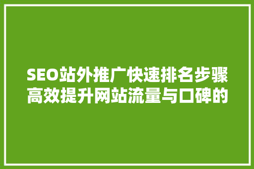 SEO站外推广快速排名步骤高效提升网站流量与口碑的方法