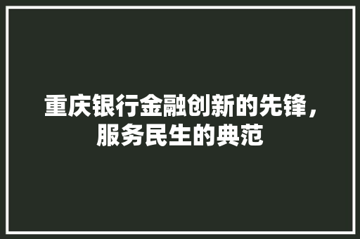 重庆银行金融创新的先锋，服务民生的典范
