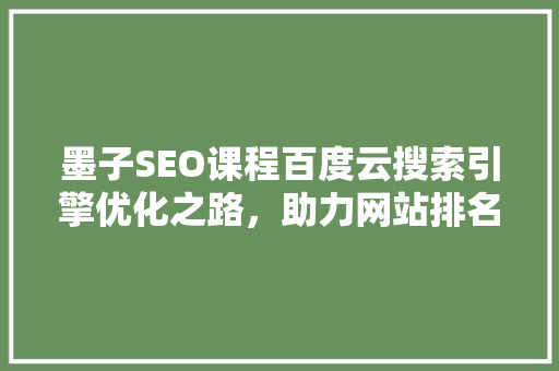 墨子SEO课程百度云搜索引擎优化之路，助力网站排名飙升