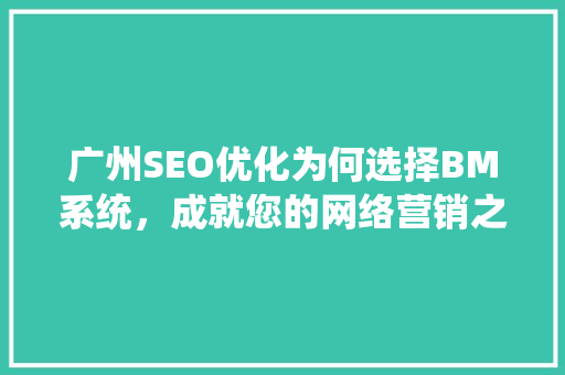 广州SEO优化为何选择BM系统，成就您的网络营销之梦
