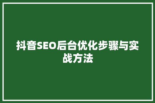 抖音SEO后台优化步骤与实战方法