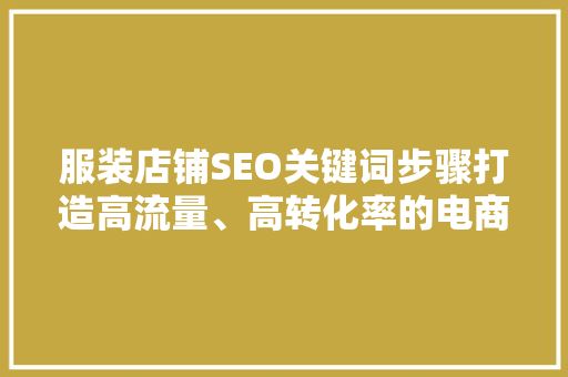 服装店铺SEO关键词步骤打造高流量、高转化率的电商品牌