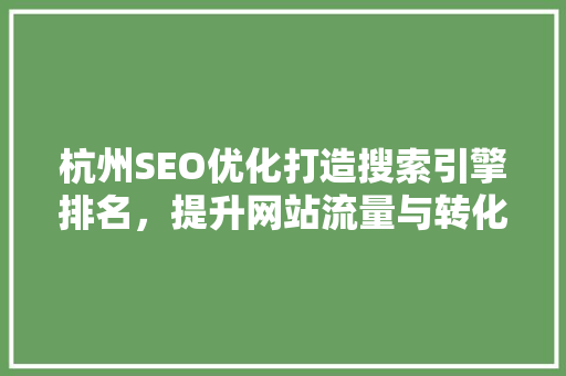 杭州SEO优化打造搜索引擎排名，提升网站流量与转化率