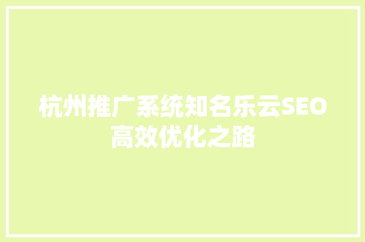 杭州推广系统知名乐云SEO高效优化之路