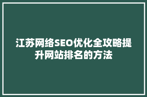 江苏网络SEO优化全攻略提升网站排名的方法