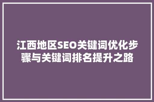 江西地区SEO关键词优化步骤与关键词排名提升之路