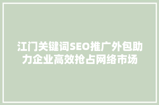 江门关键词SEO推广外包助力企业高效抢占网络市场